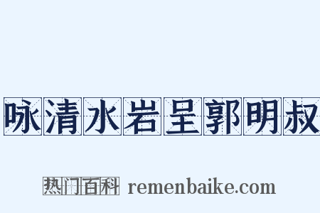咏清水岩呈郭明叔是什么意思的图片